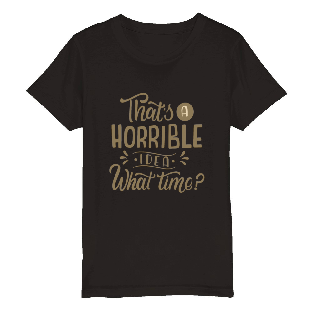 THATS A HORRIBLE IDEA WHAT TIME Organic Kids Crewneck T-shirt