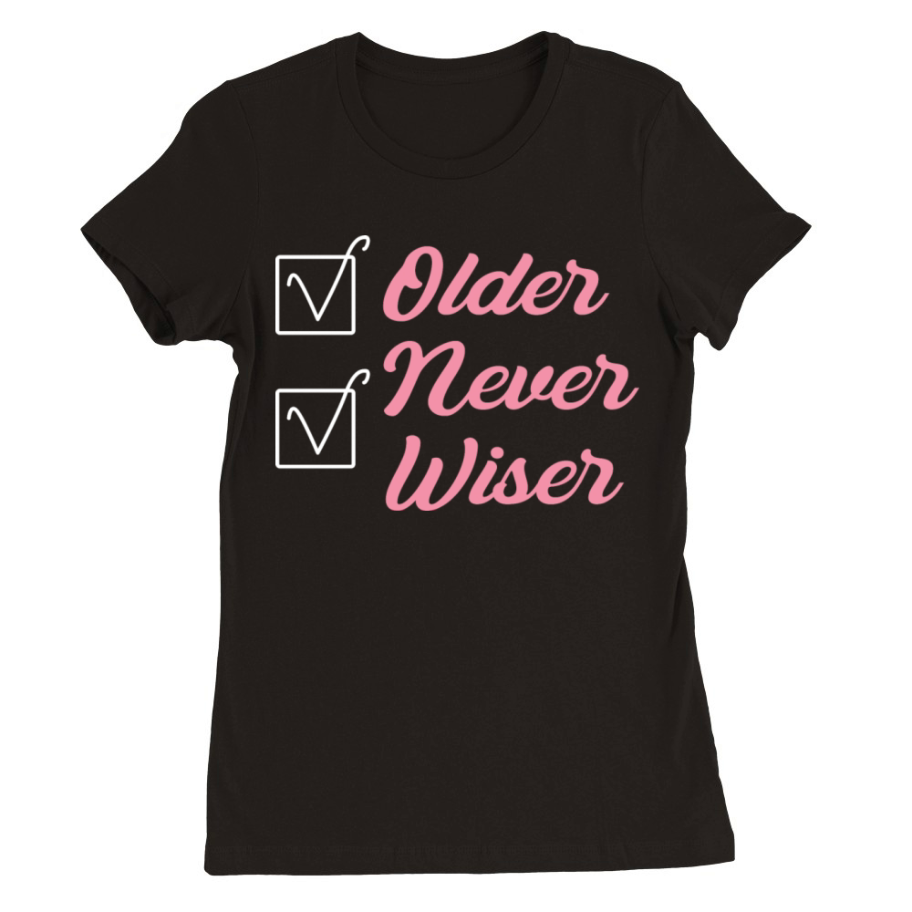 Older Never Wiser Premium Womens Crewneck T-shirt