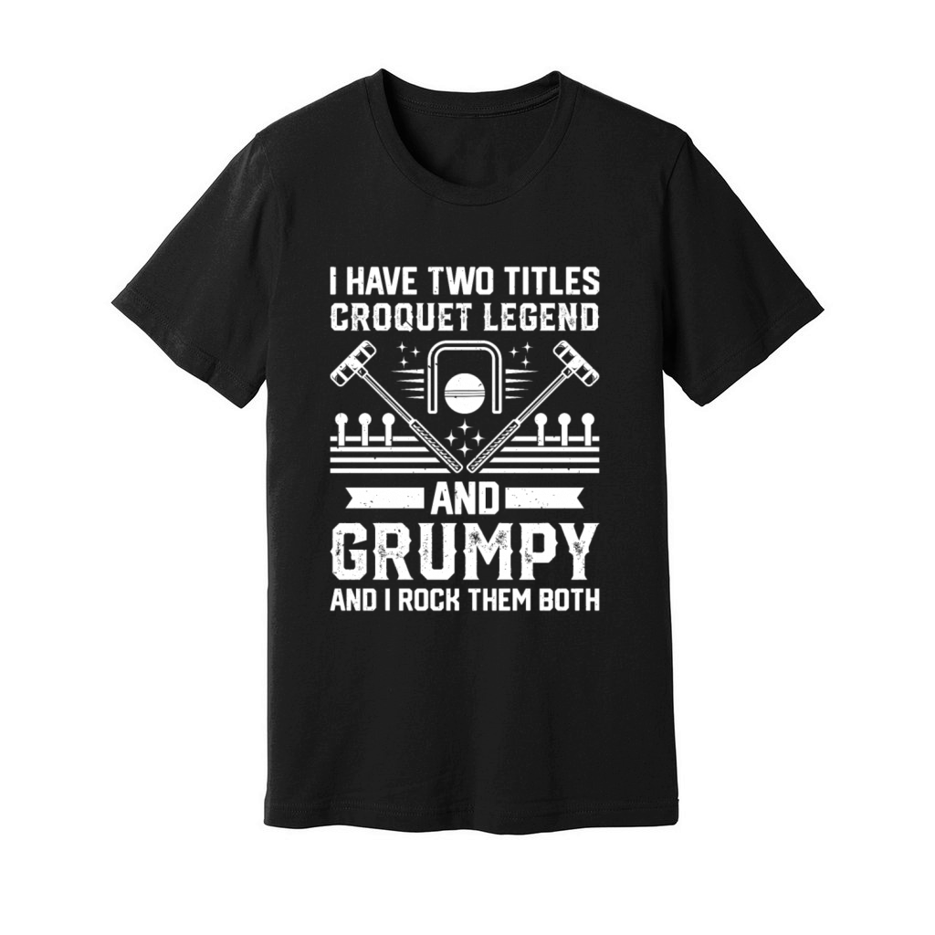 I Have Two Titles Croquet Legend And Grumpy - Croq Unisex Jersey Tee