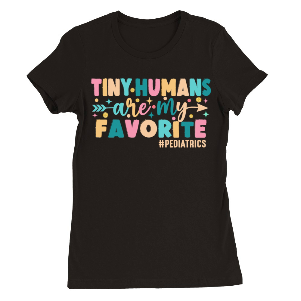 Tiny Humans Are My Favorite Pediatrics Premium Womens Crewneck T-shirt