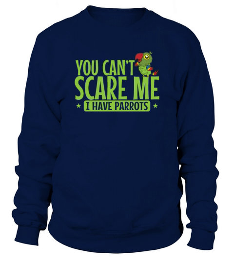 You cant scare Me I have Parrots Animal Bird Sweatshirt Unisex