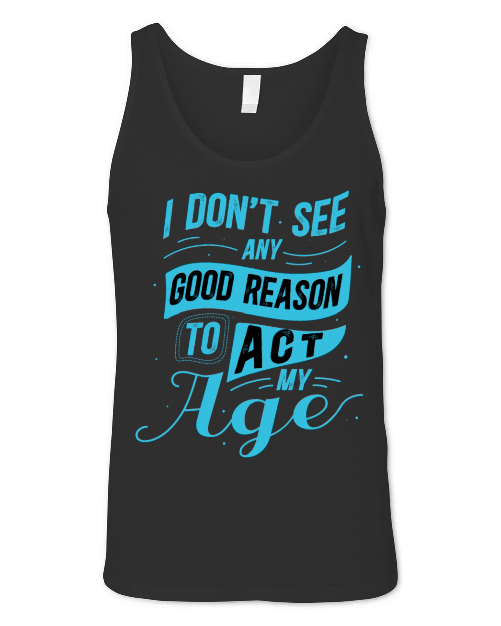 I Dont See Any Good Reason To Act My Age Funny Unisex Jersey Tank