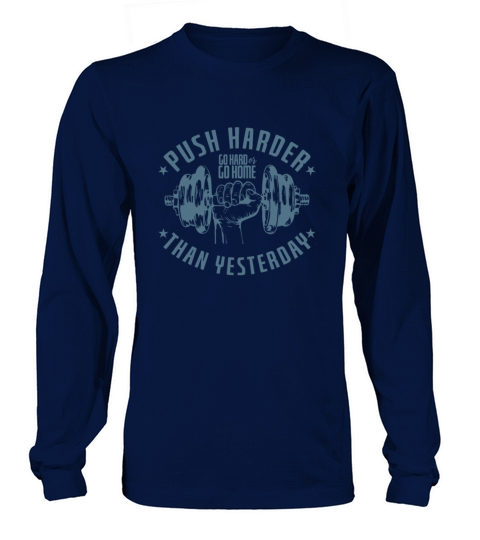 Push Harder Go Hard or Go Home Than Yesterday Long sleeved Unisex