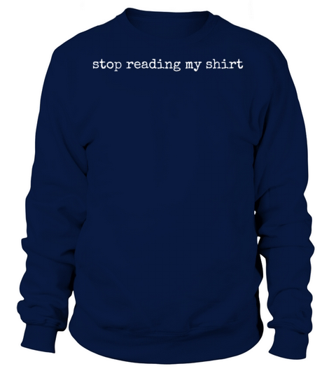 stop reading my shirt Sweatshirt Unisex