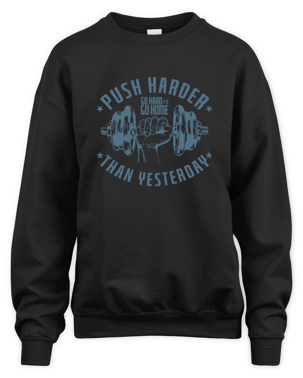 Push Harder Go Hard or Go Home Than Yesterday Unisex Premium Crewneck Sweatshirt