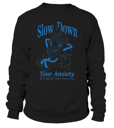 Slow Down Your Anxiety Will Still Be There Sweatshirt Unisex
