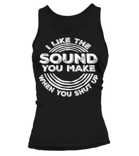 I Like The Sound You Make When You Shut Up Funny Tank top Woman