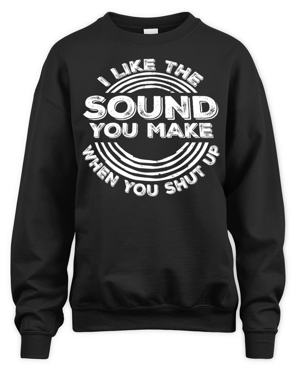 I Like The Sound You Make When You Shut Up Funny Unisex Premium Crewneck Sweatshirt