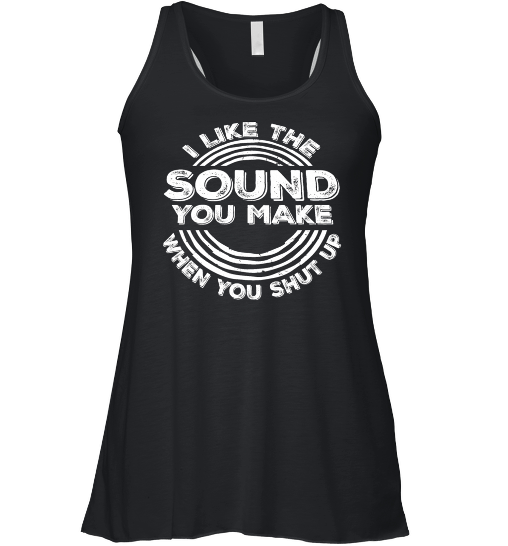 I Like The Sound You Make When You Shut Up Funny Women's Flowy Tank Top