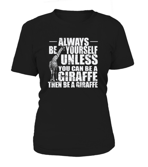 Always be yourself unless you can be a Giraffe Women's T-Shirt