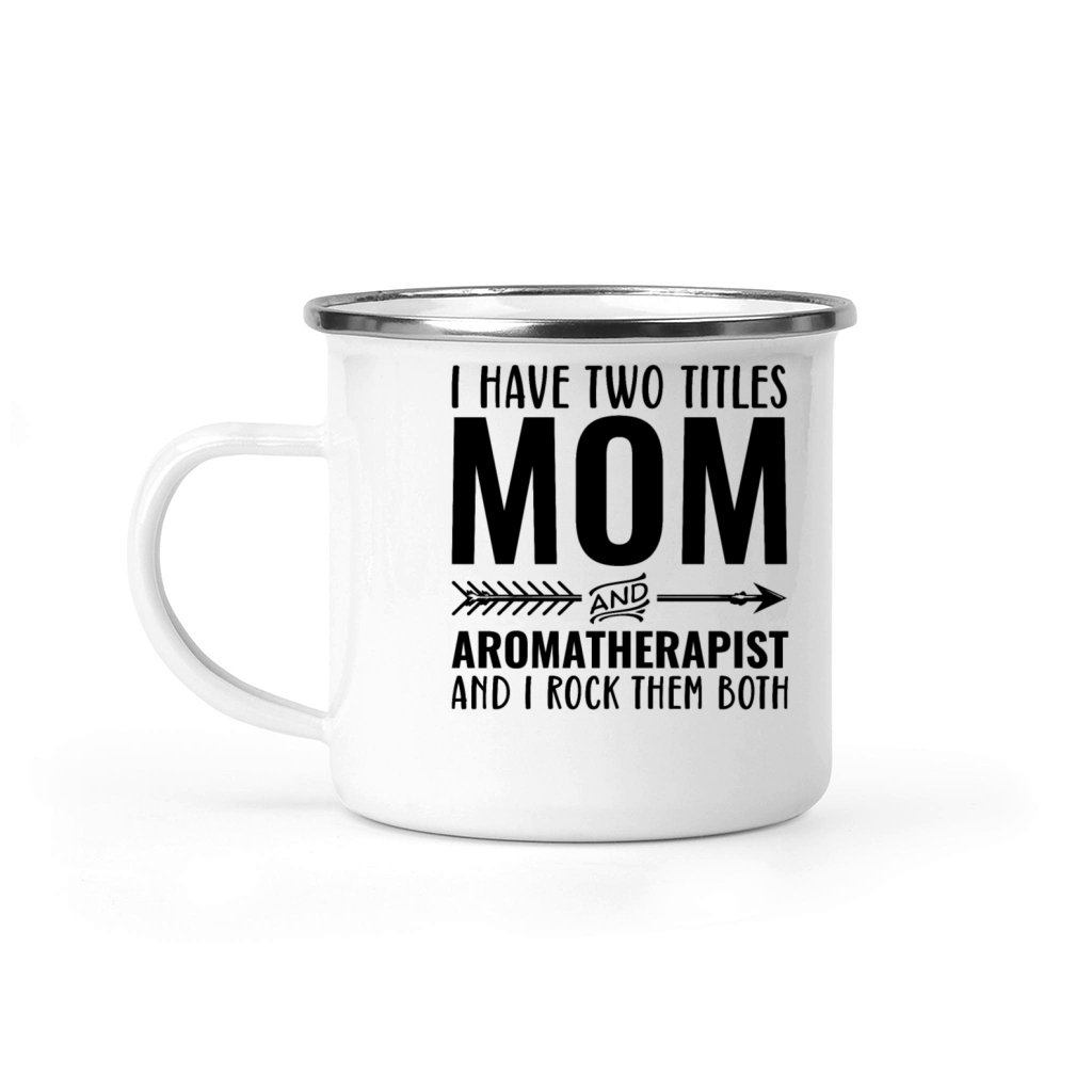 I Have Two Titles Mom and Aromatherapist Camping Mug