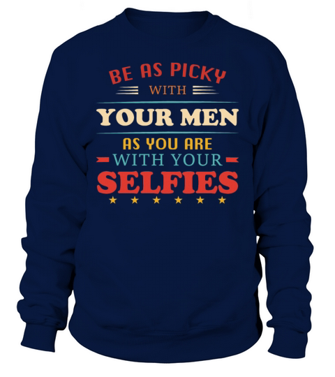 Be As Picky With Your Men As You Are Sweatshirt Unisex
