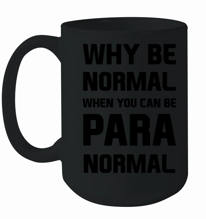 Why be normal when you can be para normal Ceramic Mug