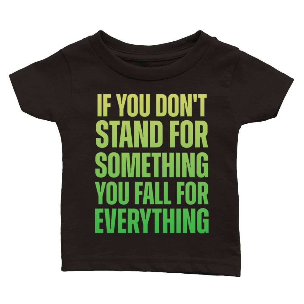 If You Dont Stand For Something You Fall For Every Classic Baby Crewneck T-shirt
