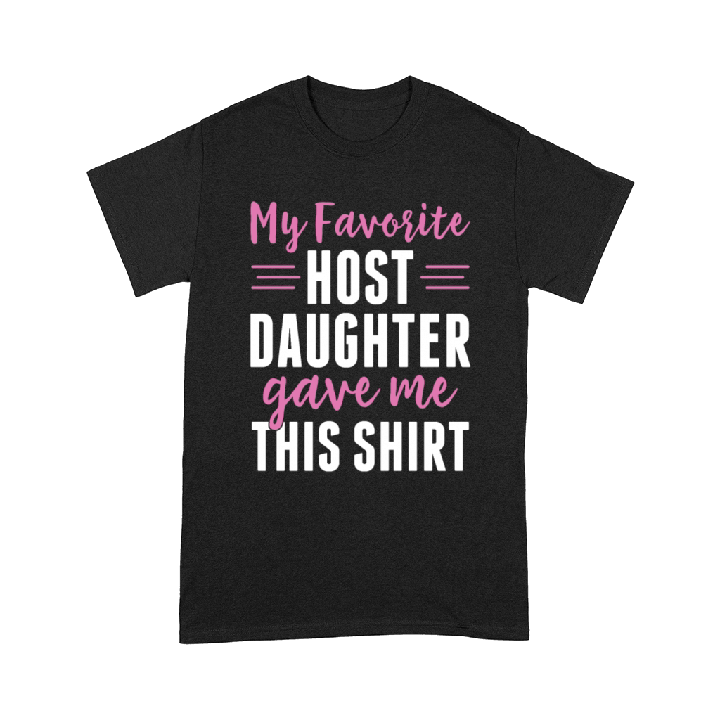 My Favorite Host Daughter Gave Me This Shirt Host Comfort T-shirt