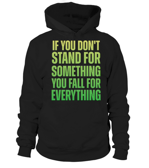 If You Dont Stand For Something You Fall For Every Hoodie Unisex