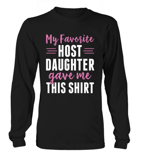 My Favorite Host Daughter Gave Me This Shirt Host Long sleeved Unisex