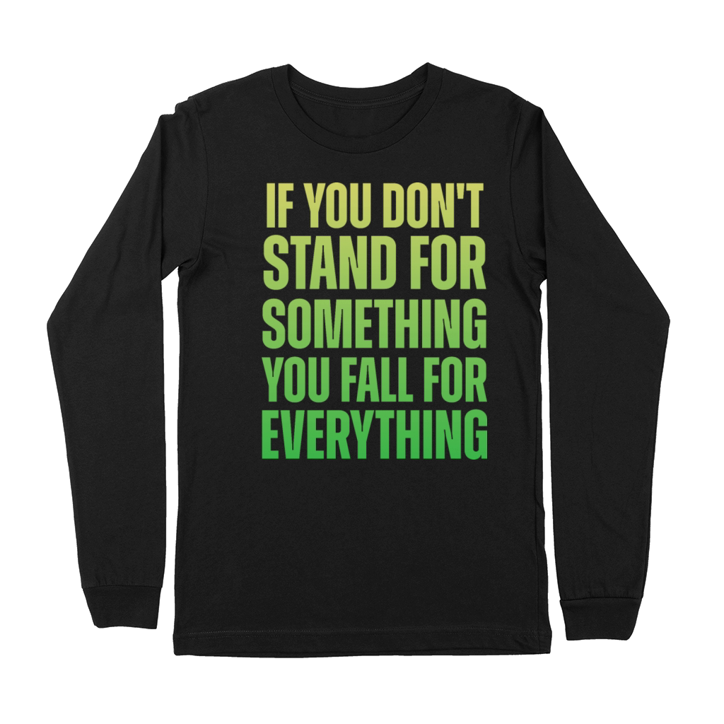 If You Dont Stand For Something You Fall For Every Premium Long Sleeve