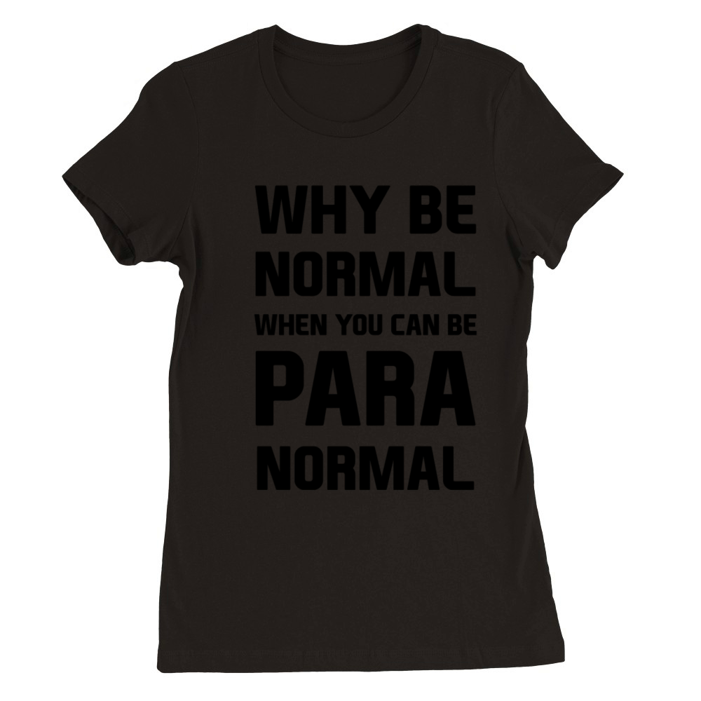 Why be normal when you can be para normal Premium Womens Crewneck T-shirt