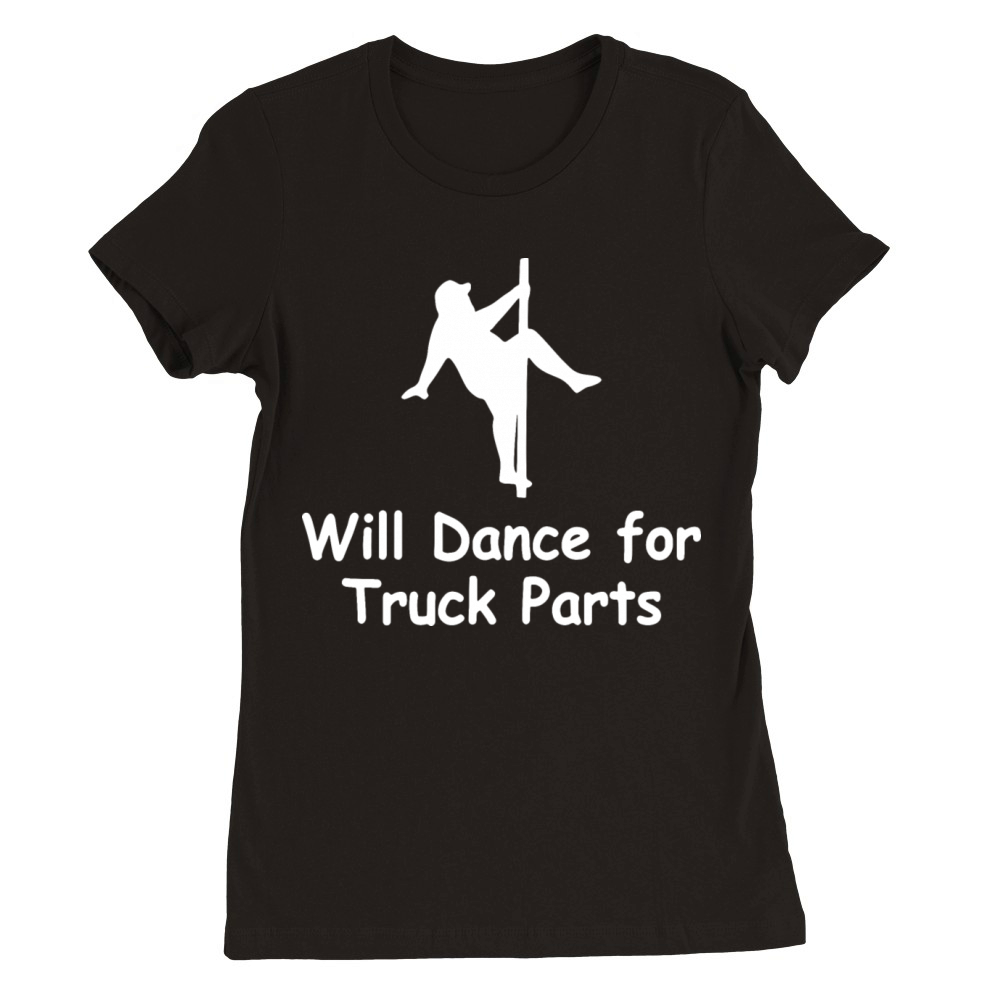 Will Dance for Truck Parts Premium Womens Crewneck T-shirt