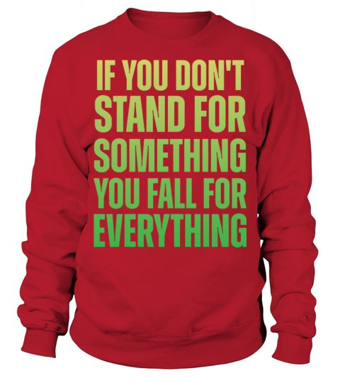 If You Dont Stand For Something You Fall For Every Sweatshirt Unisex