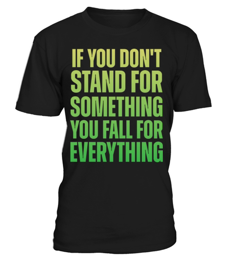 If You Dont Stand For Something You Fall For Every T-Shirt Unisex