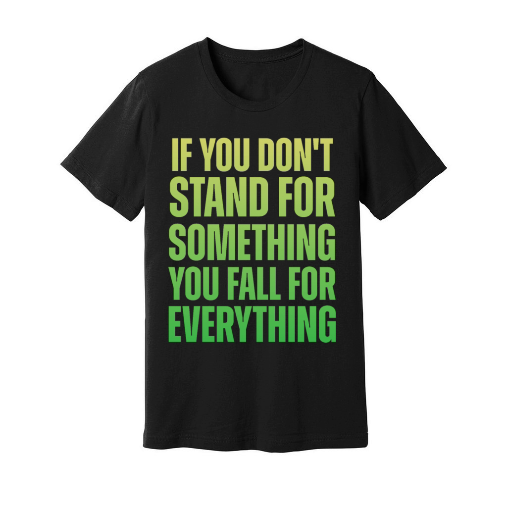 If You Dont Stand For Something You Fall For Every Unisex Jersey Tee
