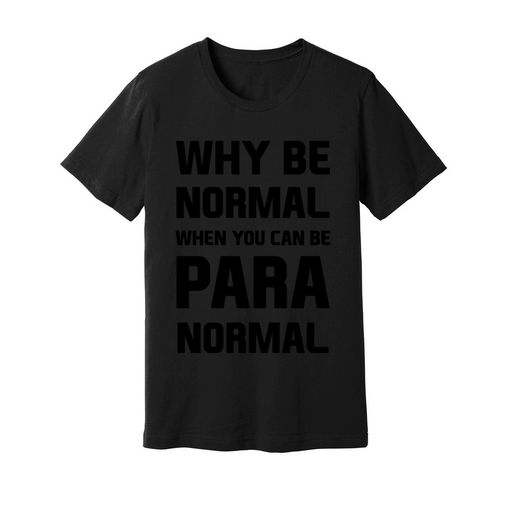 Why be normal when you can be para normal Unisex Jersey Tee
