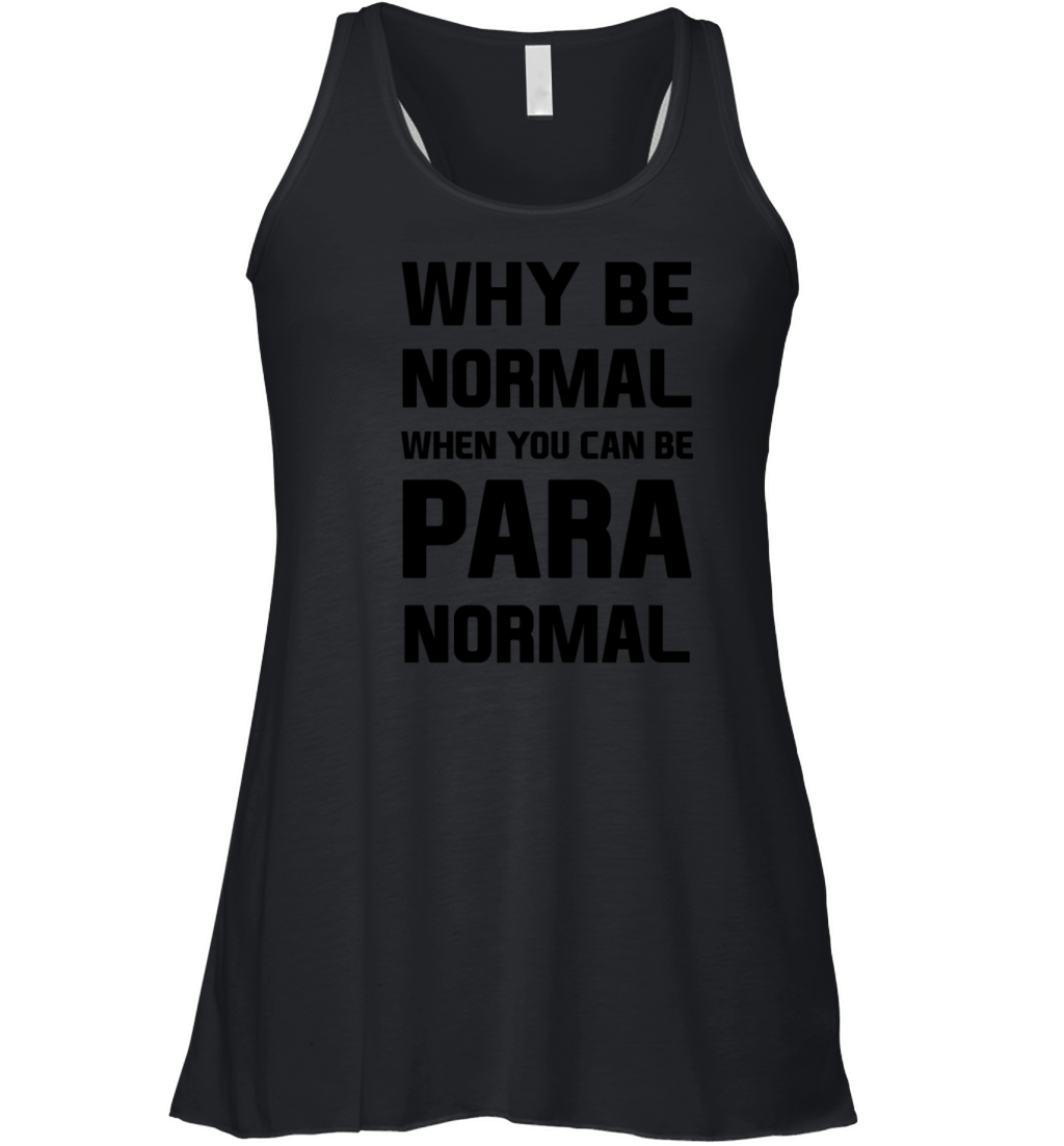 Why be normal when you can be para normal Women's Flowy Tank Top