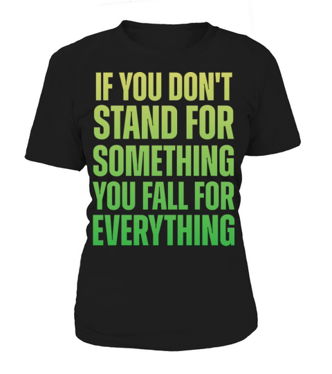 If You Dont Stand For Something You Fall For Every Women's T-Shirt