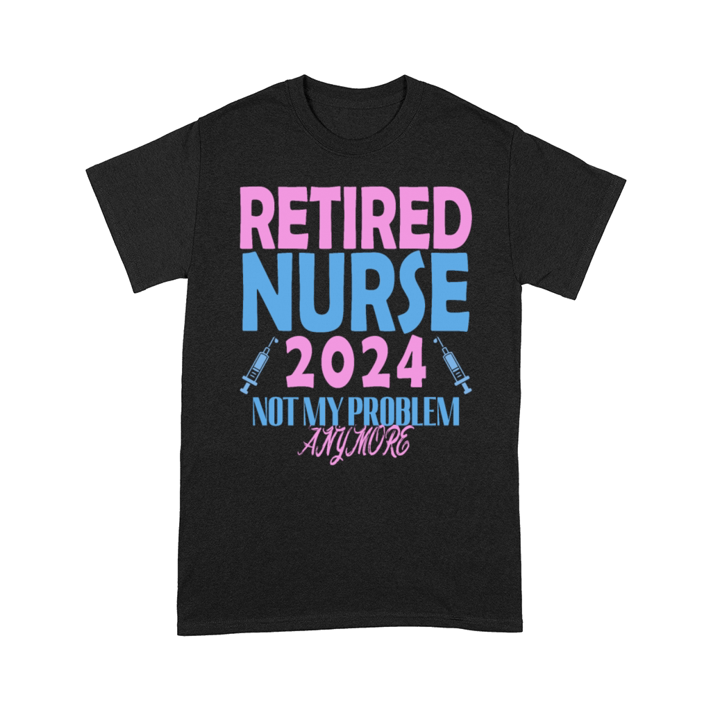 Retired Nurse 2024 Not My Problem Anymore Comfort T-shirt