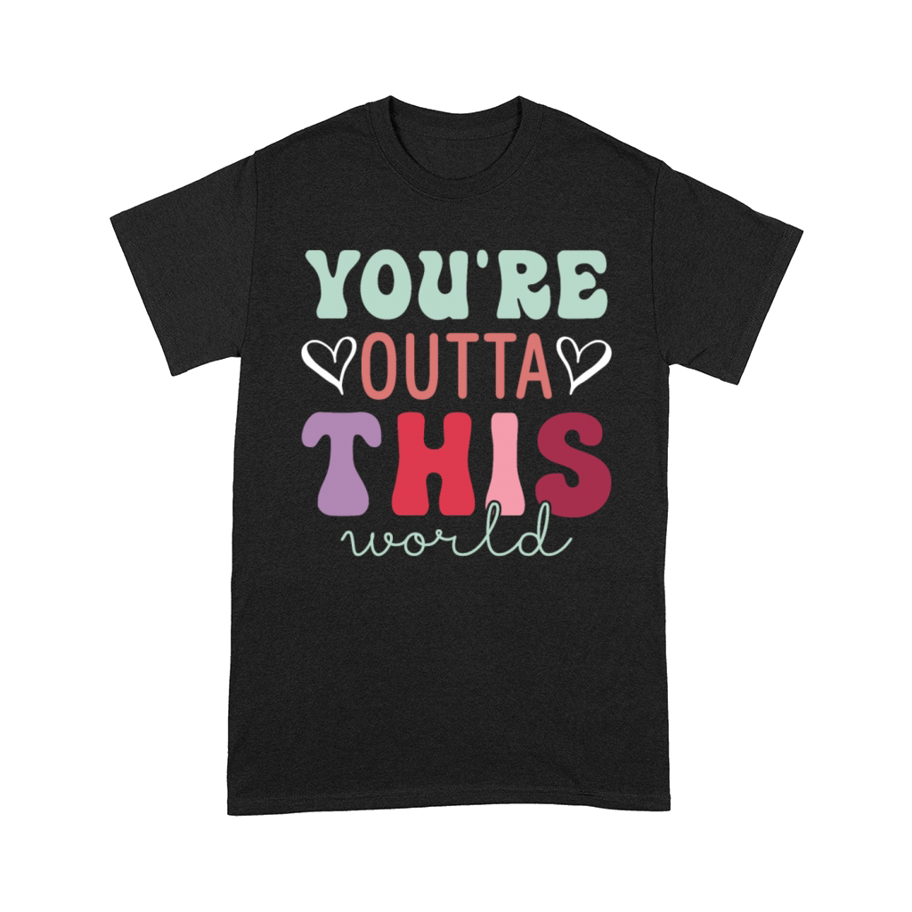 YouRe Outta This World Comfort T-shirt