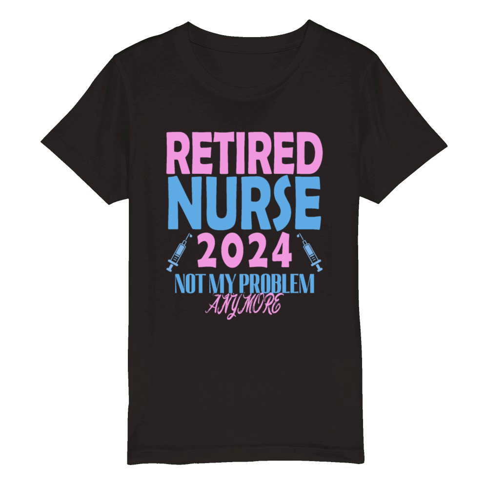 Retired Nurse 2024 Not My Problem Anymore Organic Kids Crewneck T-shirt