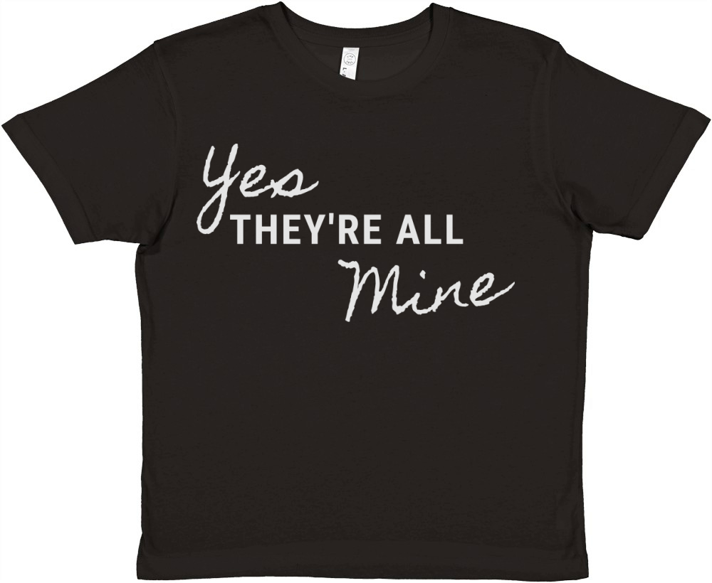 Yes Theyre All Mine Funny Inspiration Quote Premium Kids Crewneck T-shirt