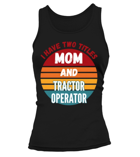 I Have Two Titles Mom And Tractor Operator Tank top Woman