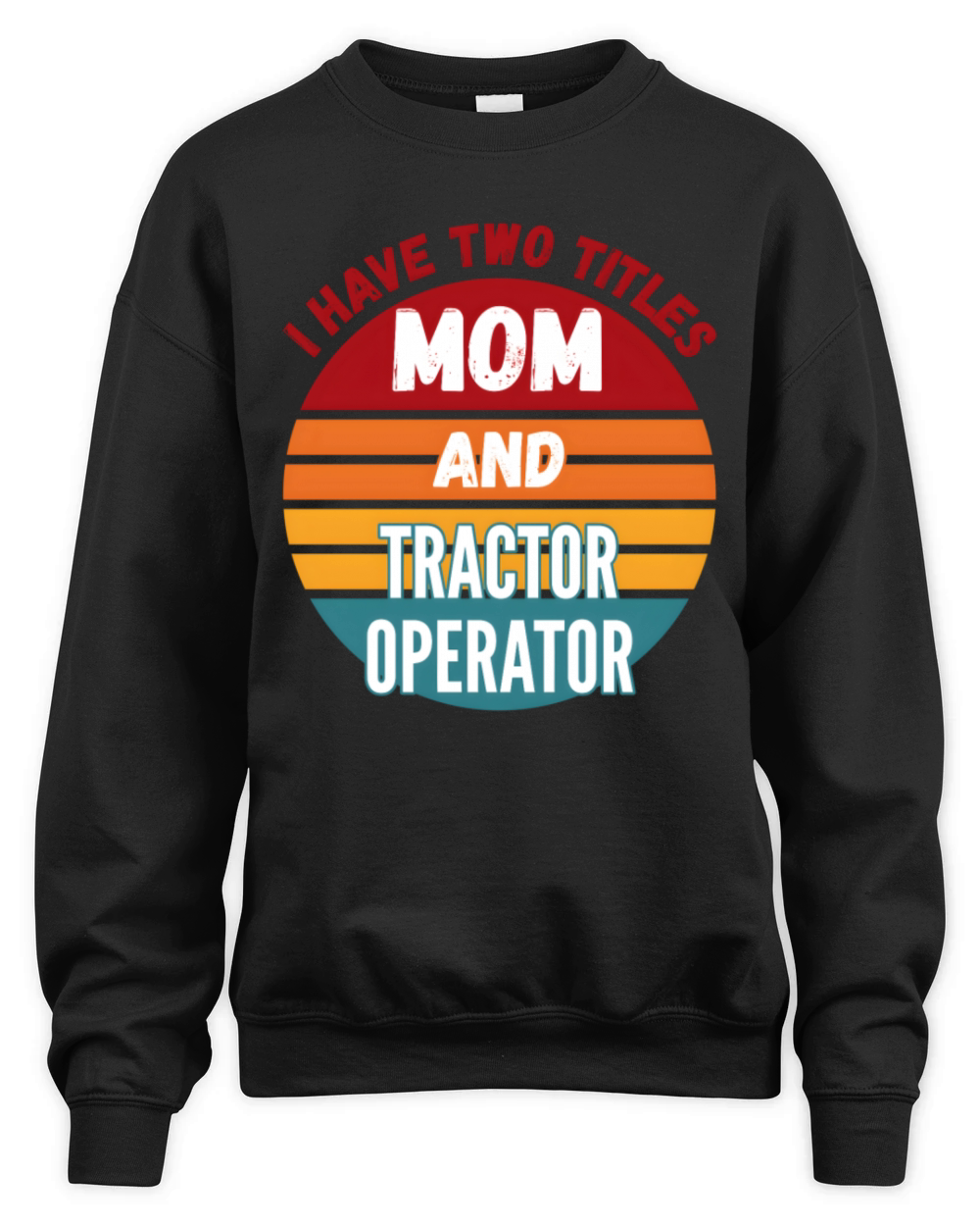 I Have Two Titles Mom And Tractor Operator Unisex Premium Crewneck Sweatshirt