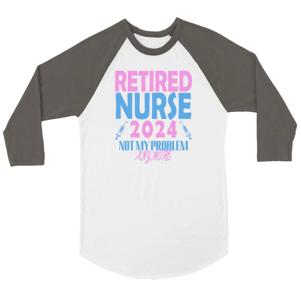 Retired Nurse 2024 Not My Problem Anymore Unisex ¾ sleeve Raglan T-shirt