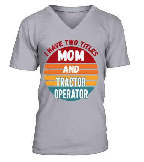 I Have Two Titles Mom And Tractor Operator V-Neck T-shirt