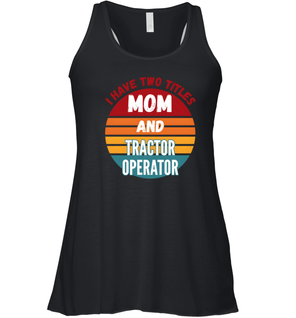 I Have Two Titles Mom And Tractor Operator Women's Flowy Tank Top