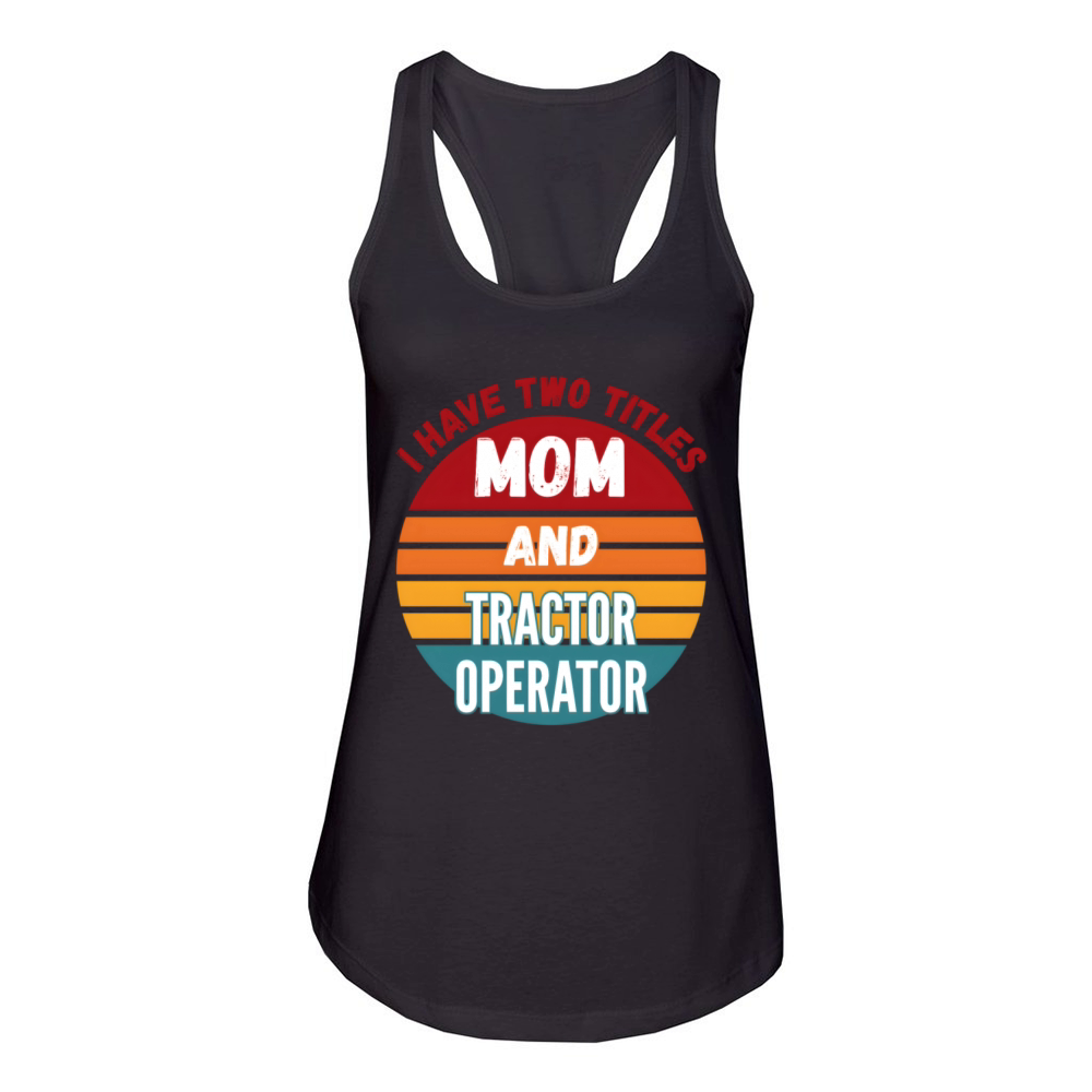 I Have Two Titles Mom And Tractor Operator Women's Racerback Tank