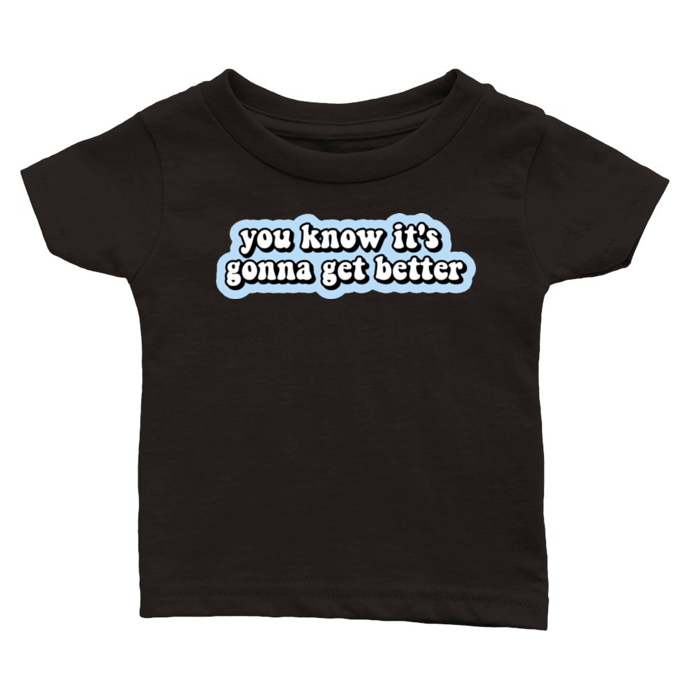 You Know Its Gonna Get Better Classic Baby Crewneck T-shirt