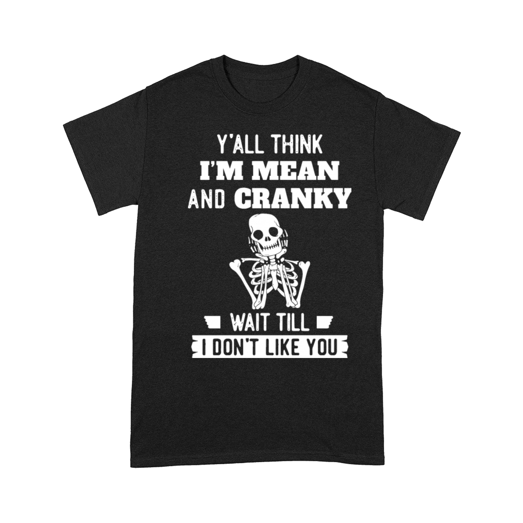 Y’all Think I’m Mean And Cranky Comfort T-shirt