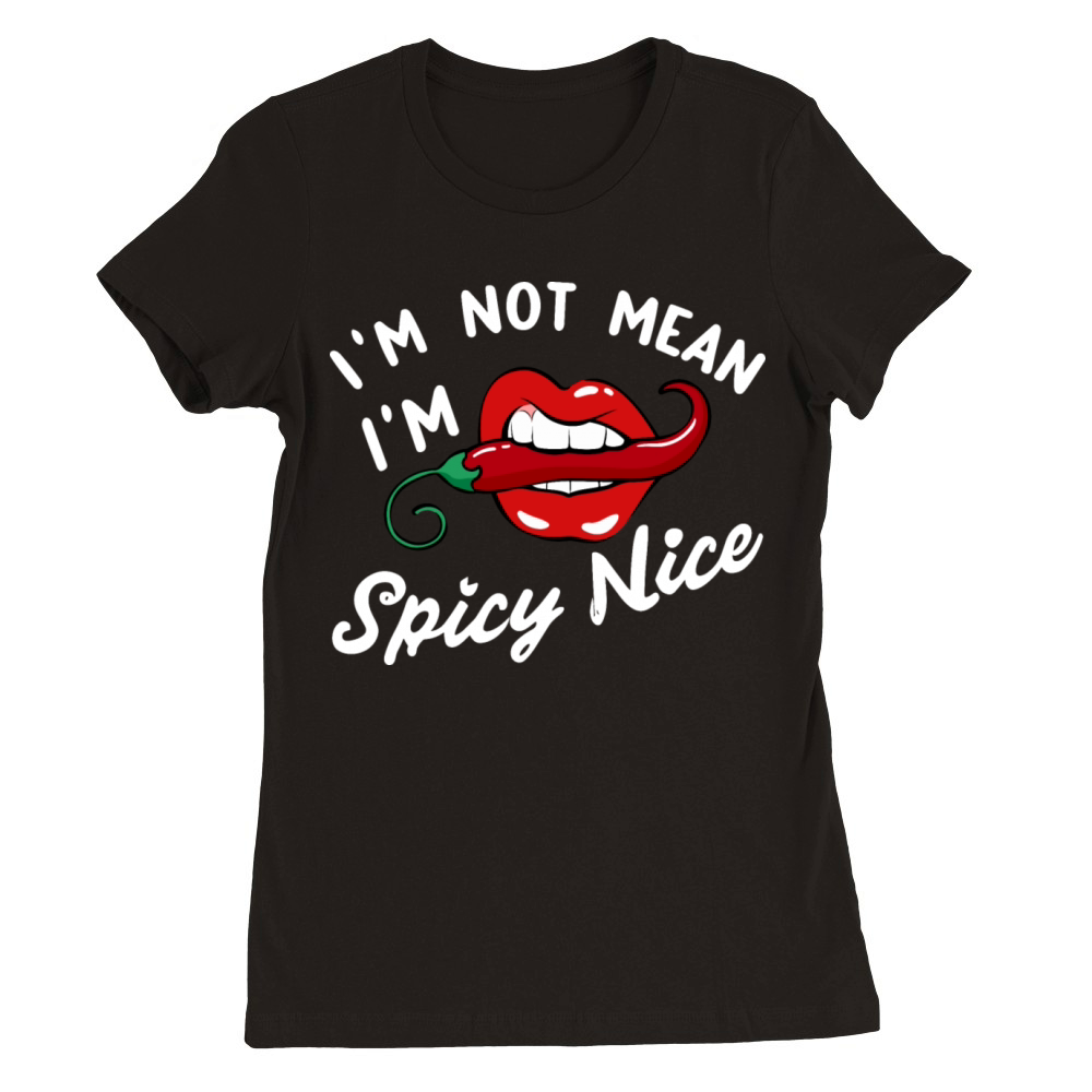 Im Not Mean Im Spicy Nice Premium Womens Crewneck T-shirt