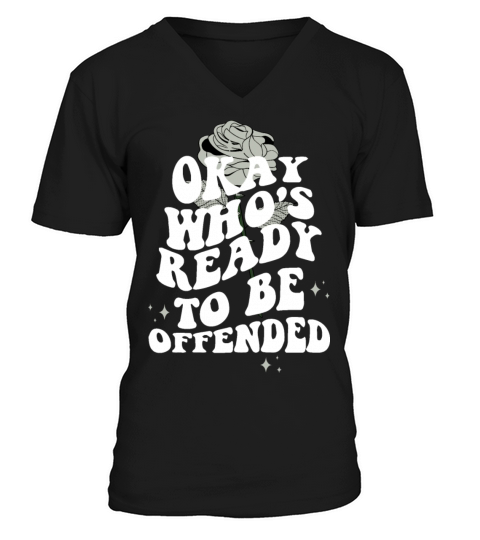 Okay Whos Ready To Be Offended Quote V-Neck T-shirt