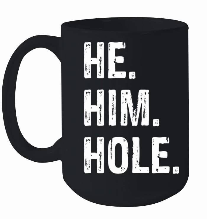 Funny He Him Hole Quote He Him Hole Cool Ceramic Mug