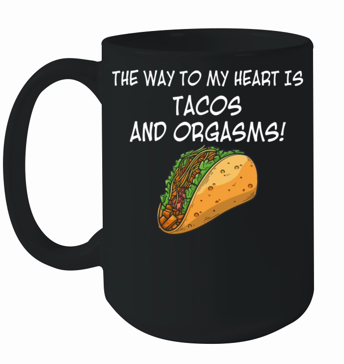 The Way To My Heart Is Tacos And Orgasms Ceramic Mug