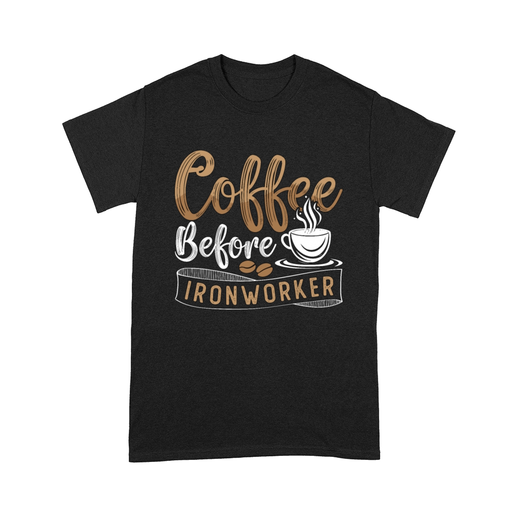 Ironworker Coffee Before Ironwork Coffee Lover Comfort T-shirt