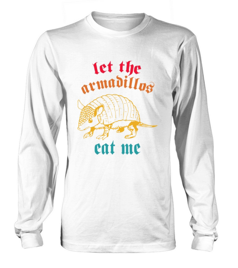 let the Armadillos eat me Long sleeved Unisex