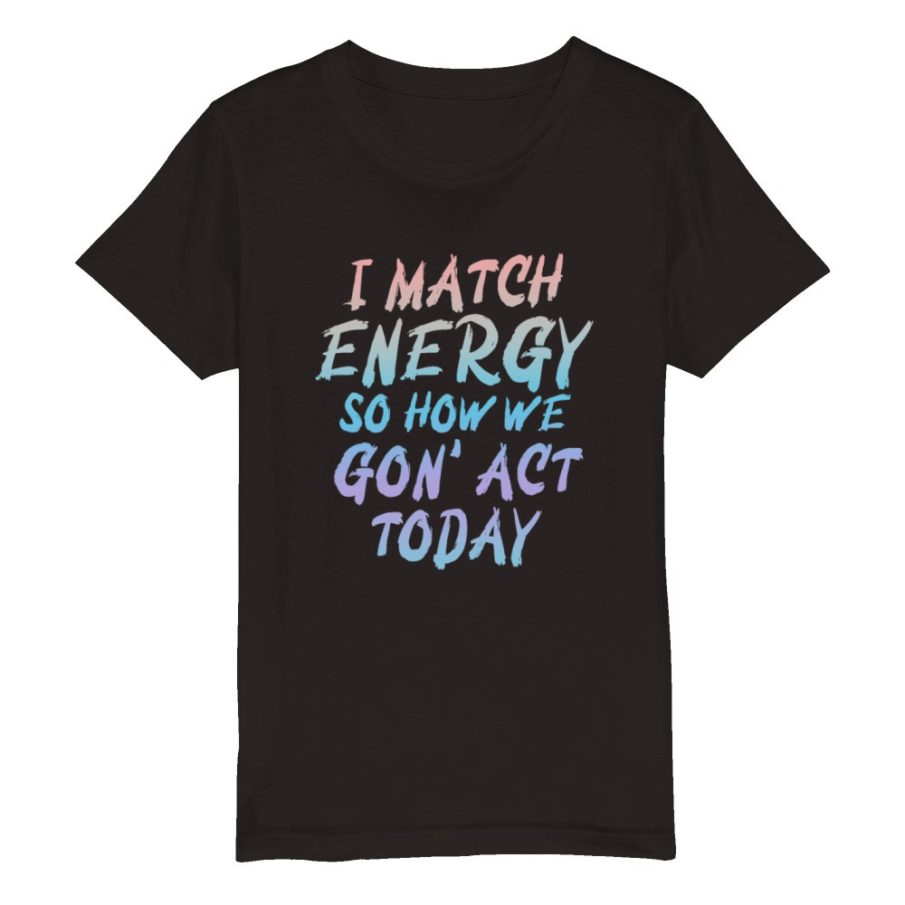 I Match Energy So How We Gon Organic Kids Crewneck T-shirt