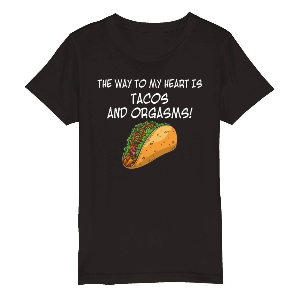 The Way To My Heart Is Tacos And Orgasms Organic Kids Crewneck T-shirt